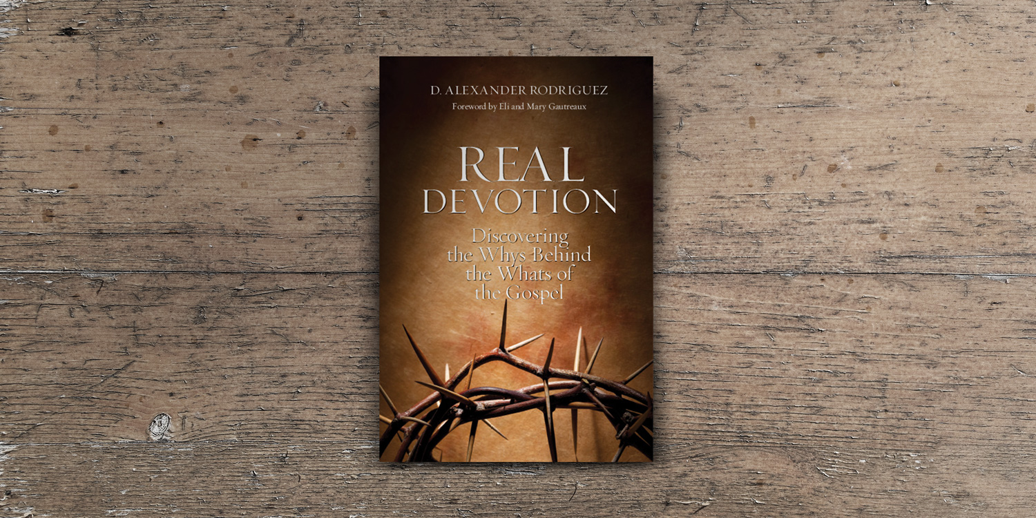 Real Devotion: Discovering the Whys Behind the Whats of the Gospel